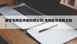 国家电网区块链科技公司[电网区块链概念股]