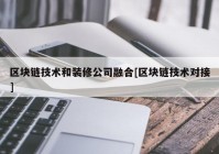 区块链技术和装修公司融合[区块链技术对接]