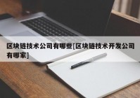 区块链技术公司有哪些[区块链技术开发公司有哪家]